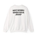 Why Worry When I Have Jesus - Sweatshirt