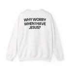 Why Worry When I Have Jesus - Sweatshirt