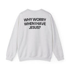 Why Worry When I Have Jesus - Sweatshirt