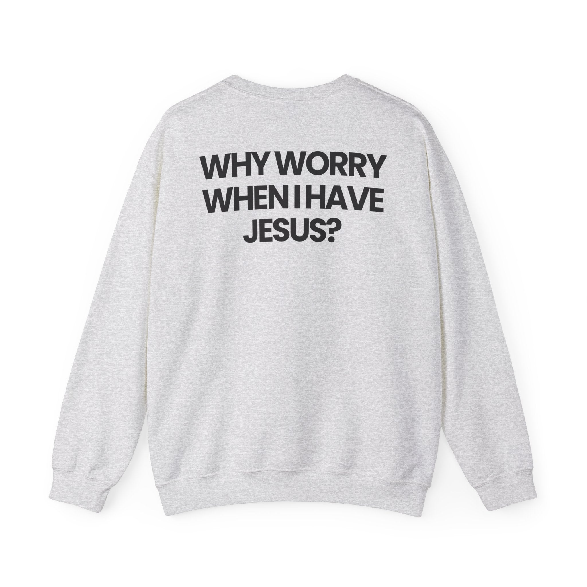 Why Worry When I Have Jesus - Sweatshirt