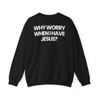 Why Worry When I Have Jesus - Sweatshirt